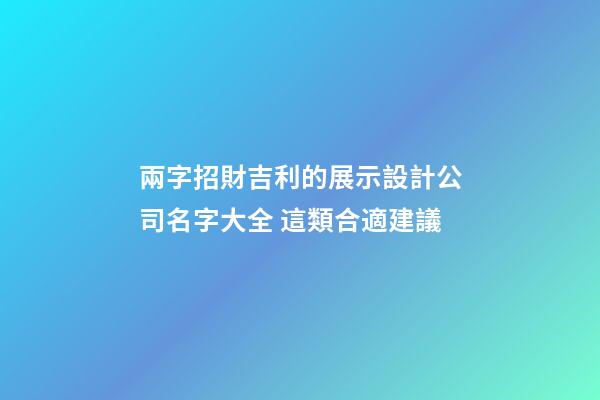 兩字招財吉利的展示設計公司名字大全 這類合適建議-第1張-公司起名-玄機派